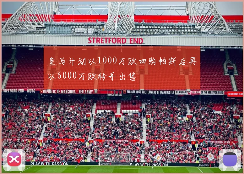皇马计划以1000万欧回购帕斯后再以6000万欧转手出售