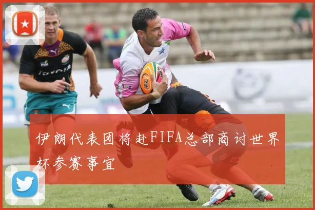 伊朗代表团将赴FIFA总部商讨世界杯参赛事宜